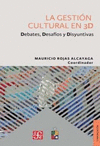 LA GESTION CULTURAL EN 3D DEBATES DESAFIOS Y DISYUNTIVAS