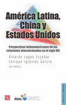 AMERICA LATINA CHINA Y ESTADOS UNIDOS PERSPECTIVAS LATINOAMERICANAS DE LAS RELACIONES INTERNACIONALE