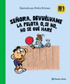 SEORA, DEVUELVAME LA PELOTA O, SI NO, NO SE QUE H