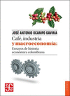 CAFE INDUSTRIA Y MACROECONOMIA ENSAYOS DE HISTORIA ECONOMICA COLOMBIANA
