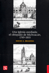 UNA IGLESIA ASEDIADA : EL OBISPADO DE MICHOACAN, 1749-1810