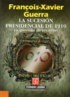 LA SUCESION PRESIDENCIAL DE 1910 : LA QUERELLA DE LAS ELITES