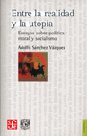 ENTRE LA REALIDAD Y LA UTOPIA ENSAYOS SOBRE POLITICA, MORAL Y SOCIALISMO