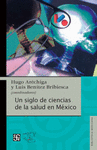 UN SIGLO DE CIENCIAS DE LA SALUD EN MEXICO
