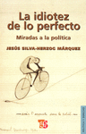 LA IDIOTEZ DE LO PERFECTO MIRADAS A LA POLITICA
