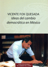 VICENTE FOX QUESADA: IDEAS DEL CAMBIO DEMOCRATICO EN MEXICO