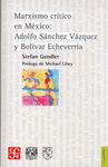 MARXISMO CRITICO EN MEXICO: ADOLFO SANCHEZ VAZQUEZ Y BOLIVAR ECHEVERRIA