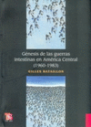 GENESIS DE LAS GUERRAS INTESTINAS EN AMERICA CENTRAL (1960-1983)