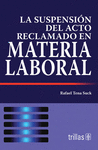 LA SUSPENSION DEL ACTO RECLAMADO EN MATERIA LABORAL