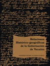 RELACIONES HISTORICO-GEOGRAFICAS DE LA GOBERNACION DE YUCATAN MERIDA VALLADOLID Y TABASCO