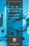 LEY DE INSTITUCIONES DE CREDITO ANTECEDENTES Y COMENTARIOS