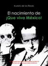EL NACIMIENTO DE �QUE VIVA MEXICO!