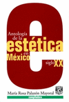 ANTOLOGIA DE LA ESTETICA EN MEXICO SIGLO XX