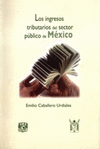 LOS INGRESOS TRIBUTARIOS DEL SECTOR PUBLICO DE MEXICO