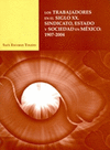LOS TRABAJADORES EN EL SIGLO XX SINDICATO ESTADO Y SOCIEDAD EN MEXICO 1907-2004