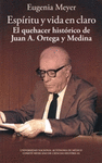 ESPIRITU Y VIDA EN CLARO EL QUEHACER HISTORICO DE JUAN A ORTEGA Y MEDINA