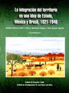 LA INTEGRACION DEL TERRITORIO UNA IDEA DE ESTADO MEXICO Y BRASIL 1821-1946