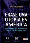 ERASE UNA UTOPIA EN AMERICA LOS ORIGENES DEL PENSAMIENTO POLITICO NORTEAMERICANO