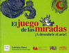 JUEGO DE LAS MIRADAS, EL A DESCUBRIR EL ARTE! (EMPASTADO)
