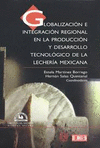 GLOBALIZACION E INTEGRACION REGIONAL EN LA PRODUCCION Y DESARROLLO TECNOLOGICO DE LA LECHERIA MEXICA