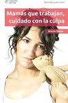 APRENDER PARA CRECER MAMAS QUE TRABAJAN CUIDADO CON LA CULPA