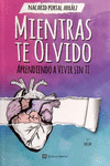 MIENTRAS TE OLVIDO: APRENDIENDO A VIVIR