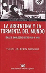 LA ARGENTINA Y LA TORMENTA DEL MUNDO IDEAS E IDEOLOGIAS ENTRE 1930 Y 1945