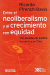 ENTRE EL NEOLIBERALISMO Y EL CRECIMIENTO CON EQUIDAD TRES DECADAS DE POLITICA ECONOMICA EN CHILE
