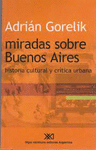 MIRADAS SOBRE BUENOS AIRES HISTORIA CULTURAL Y CRITICA URBANA