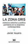 LA ZONA GRIS VIOLENCIA COLECTIVA Y POLITICA PARTIDARIA EN LA ARGENTINA CONTEMPORANEA