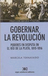 GOBERNAR LA REVOLUCION PODERES EN DISPUTA EN EL RIO DE LA PLATA 1810-1816