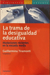 TRAMA DE LA DESIGUALDAD EDUCATIVA, LA -MUTACIONES RECIENTES DE LA ESCUELA MEDIA