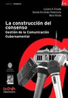 LA CONSTRUCCION DEL CONSENSO GESTION DE LA COMUNICACION GUBERNAMENTAL