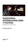 VANGUARDIA INTERNACIONALISMO Y POLITICA ARTE ARGENTINO EN LOS A�OS SESENTA
