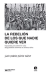 REBELION DE LOS QUE NADIE QUIERE VER. RESPUESTAS PARA SOBREVIVIR A LAS DESIGUALDADES EXTREMAS EN AMERICA LATINA