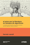 AMOR POR LA LITERATURA EN TIEMPOS DE ALGORITMOS. 11 HIPOTESIS PARA DISCUTIR CON ESCRITORES, EDITORES, LECTORES, GESTORES, Y DEMAS MILITANTES, EL