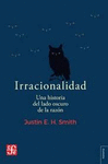 IRRACIONALIDAD. UNA HISTORIA DEL LADO OSCURO DE LA RAZON