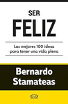 SER FELIZ : LAS MEJORES 100 IDEAS PARA TENER UNA VIDA PLENA