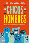 DE CHICOS A HOMBRES. GUIA DE EDUCACION SEXUAL INTEGRAL PARA TRABAJAR CON LOS VAROMNES EN LA ESCUELA