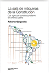 LA SALA DE MAQUINAS DE LA CONSTITUCION. DOS SIGLOS DE CONSTITUCIONALISMO EN AMERICA LATINA