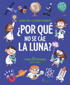 �POR QUE NO SE CAE LA LUNA? Y OTRAS 52 PREGUNTAS SOBRE CIENCIA