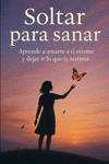 SOLTAR PARA SANAR: APRENDE A AMARTE A TI MISMO