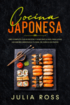 COCINA JAPONESA: LIBRO COMPLETO CON 50 RECETAS Y GUAS PASO A PASO PARA LLEVAR LOS SABORES ORIENTALES A TU CASA, DESDE EL SUSHI A LOS DULCES