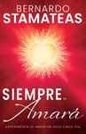SIEMPRE TE AMARA. EXPERIMENTA EL AMOR DE DIOS CADA DIA
