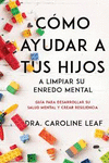 COMO AYUDAR A TUS HIJOS A LIMPIAR SU ENREDO MENTAL. GUIA PARA DESARROLLAR SU SALUD MENTAL Y CREAR RE