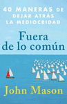 FUERA DE LO COMUN. 40 MANERAS DE DEJAR ATRAS LA MEDIOCRIDAD