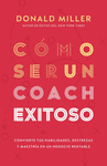 COMO SER UN COACH EXITOSO. CONVIERTE TUS HABILIDADES, DESTREZAS Y MAESTRIA EN UN NEGOCIO RENTABLE