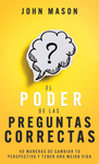 PODER DE LAS PREGUNTAS CORRECTAS, EL. 40 MANERAS DE CAMBIAR TU PERSPECTIVA Y TENER UNA MEJOR VIDA