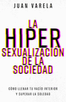 HIPERSEXUALIZACION DE LA SOCIEDAD: EL CAMINO DE REGRESO A UNA SEXUALIDAD EMOCIONAL SANA, LA