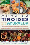 CURA LA TIROIDES CON AYURVEDA. TRATAMIENTOS NATURALES PARA HIPOTIROIDISMO, HIPERTIROIDISMO Y LA ENFE
